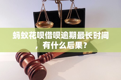 蚂蚁花呗借呗逾期最长时间，有什么后果？