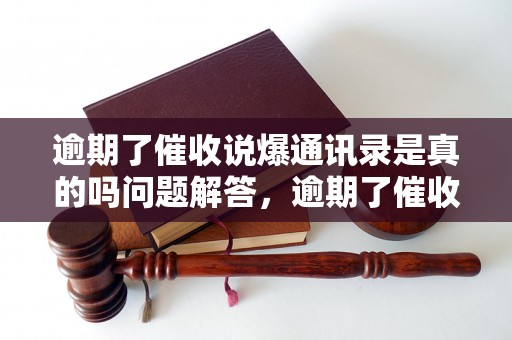 逾期了催收说爆通讯录是真的吗问题解答，逾期了催收说爆通讯录是真的吗如何处理