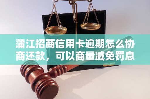 蒲江招商信用卡逾期怎么协商还款，可以商量减免罚息吗？