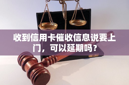 收到信用卡催收信息说要上门，可以延期吗？