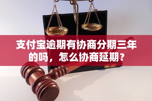 支付宝逾期有协商分期三年的吗，怎么协商延期？