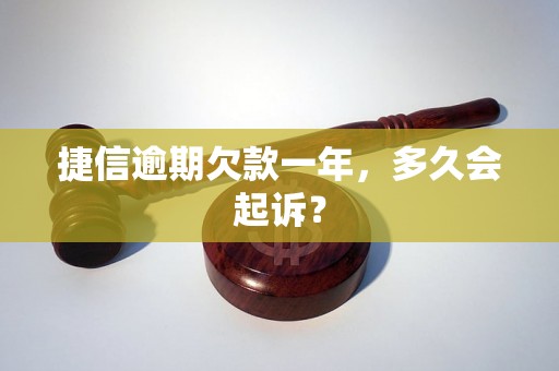 捷信逾期欠款一年，多久会起诉？