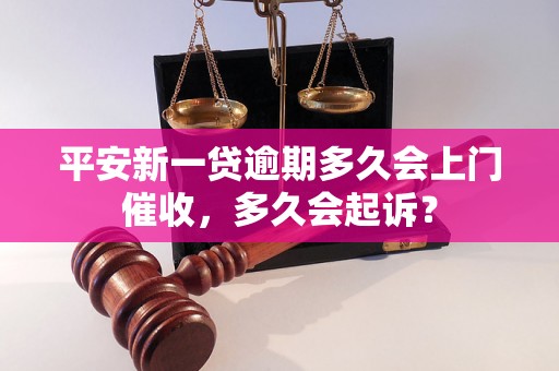 平安新一贷逾期多久会上门催收，多久会起诉？