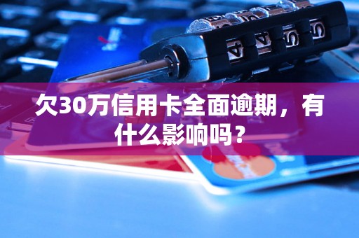 欠30万信用卡全面逾期，有什么影响吗？