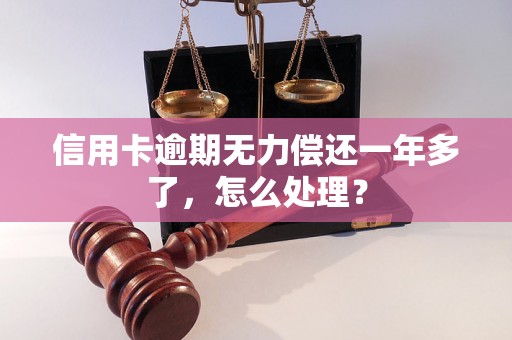 信用卡逾期无力偿还一年多了，怎么处理？