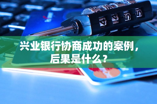 兴业银行协商成功的案例，后果是什么？