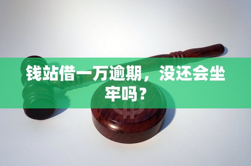 钱站借一万逾期，没还会坐牢吗？