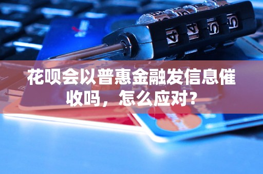 花呗会以普惠金融发信息催收吗，怎么应对？