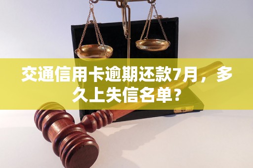 交通信用卡逾期还款7月，多久上失信名单？