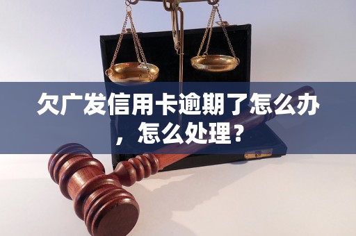 欠广发信用卡逾期了怎么办，怎么处理？