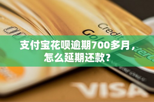 支付宝花呗逾期700多月，怎么延期还款？