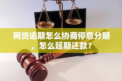 网贷逾期怎么协商停息分期，怎么延期还款？