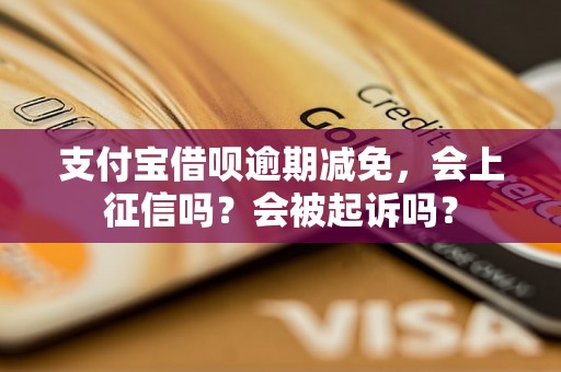 支付宝借呗逾期减免，会上征信吗？会被起诉吗？