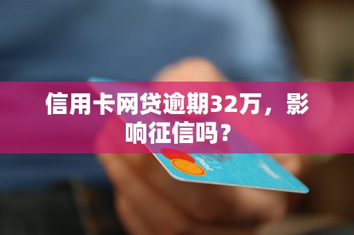 信用卡网贷逾期32万，影响征信吗？