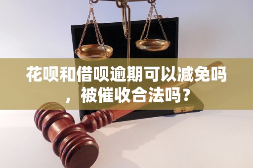 花呗和借呗逾期可以减免吗，被催收合法吗？