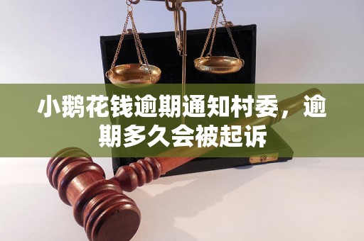 小鹅花钱逾期通知村委，逾期多久会被起诉