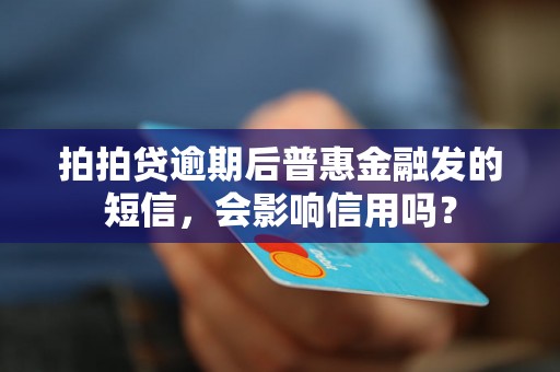 拍拍贷逾期后普惠金融发的短信，会影响信用吗？