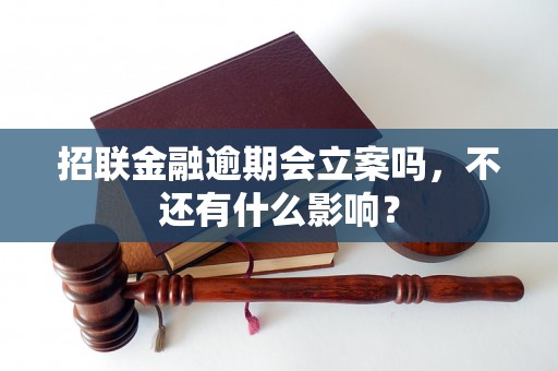 招联金融逾期会立案吗，不还有什么影响？