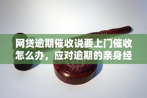 网贷逾期催收说要上门催收怎么办，应对逾期的亲身经历分享