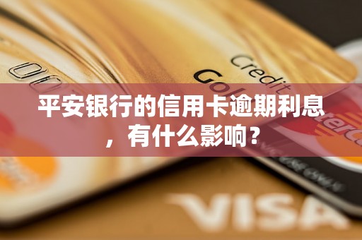 平安银行的信用卡逾期利息，有什么影响？