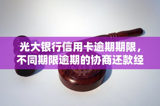 光大银行信用卡逾期期限，不同期限逾期的协商还款经验分享