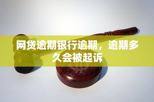 网贷逾期银行逾期，逾期多久会被起诉