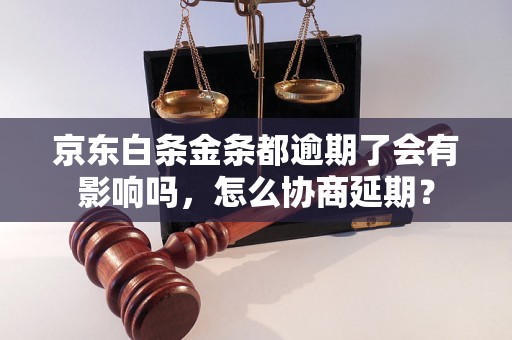 京东白条金条都逾期了会有影响吗，怎么协商延期？