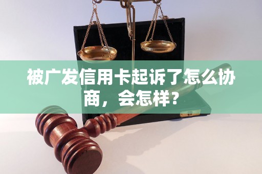 被广发信用卡起诉了怎么协商，会怎样？