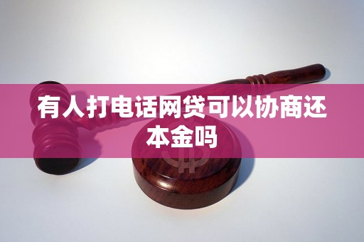 有人打电话网贷可以协商还本金吗