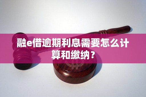 融e借逾期利息需要怎么计算和缴纳？