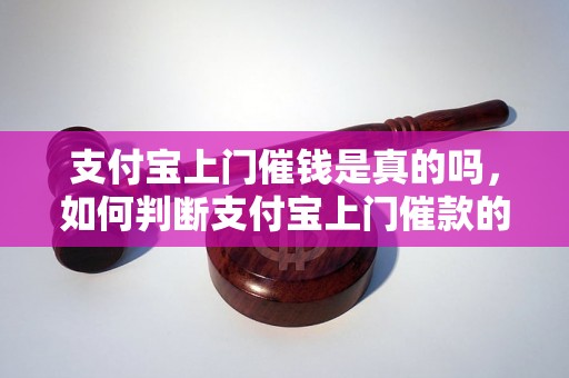 支付宝上门催钱是真的吗，如何判断支付宝上门催款的真伪