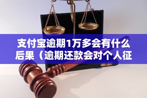 支付宝逾期1万多会有什么后果（逾期还款会对个人征信有影响吗）