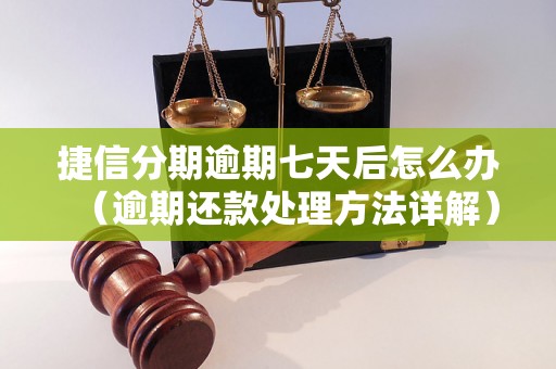 捷信分期逾期七天后怎么办（逾期还款处理方法详解）