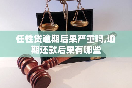 任性贷逾期后果严重吗,逾期还款后果有哪些