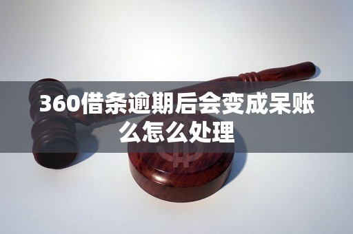 360借条逾期后会变成呆账么怎么处理