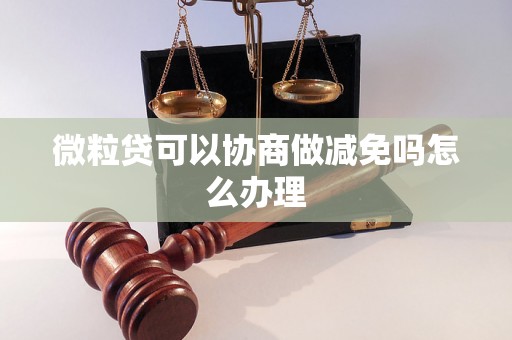 微粒贷可以协商做减免吗怎么办理