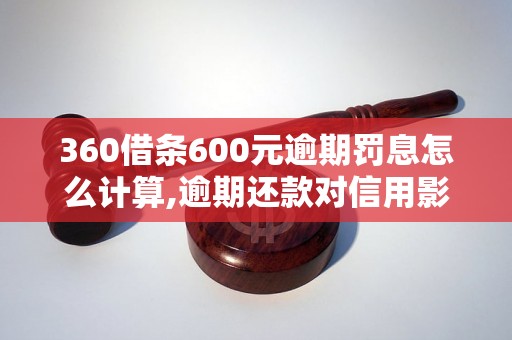 360借条600元逾期罚息怎么计算,逾期还款对信用影响大吗