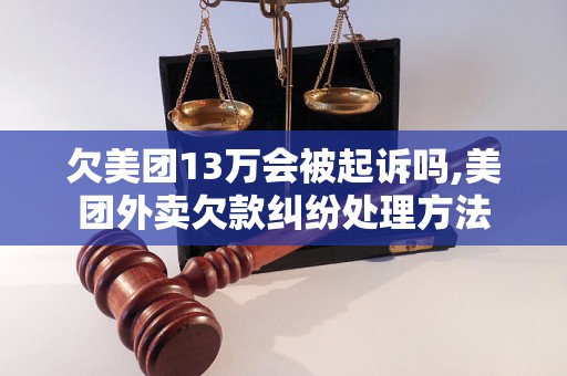 欠美团13万会被起诉吗,美团外卖欠款纠纷处理方法