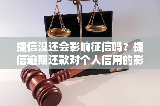 捷信没还会影响征信吗？捷信逾期还款对个人信用的影响详解