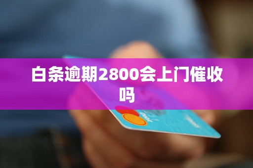 白条逾期2800会上门催收吗