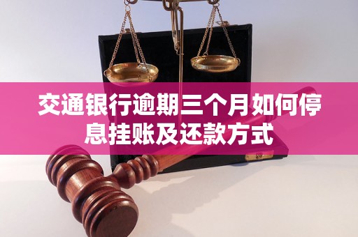 交通银行逾期三个月如何停息挂账及还款方式