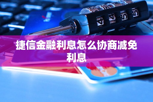 捷信金融利息怎么协商减免利息