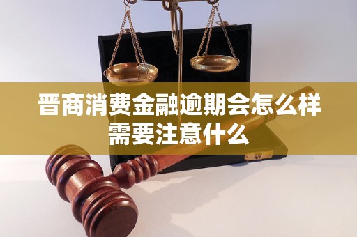 晋商消费金融逾期会怎么样需要注意什么