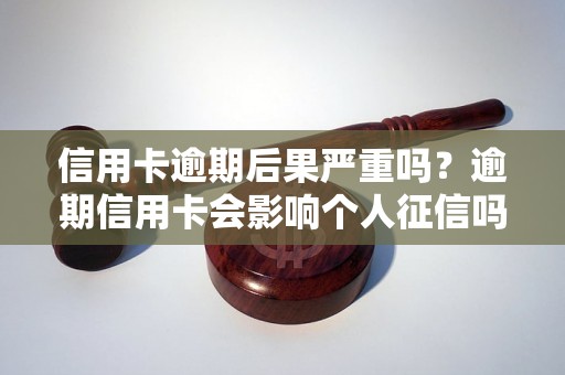 信用卡逾期后果严重吗？逾期信用卡会影响个人征信吗？