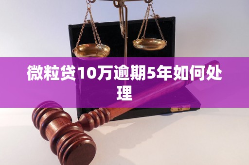 微粒贷10万逾期5年如何处理