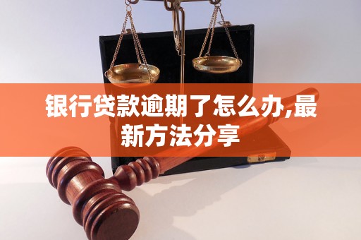 银行贷款逾期了怎么办,最新方法分享