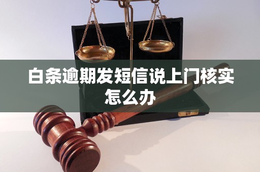 白条逾期发短信说上门核实怎么办