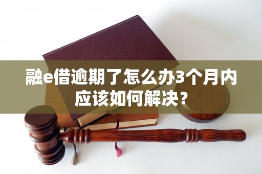 融e借逾期了怎么办3个月内应该如何解决？