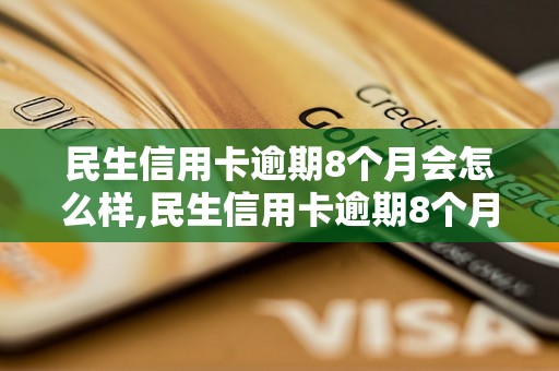 民生信用卡逾期8个月会怎么样,民生信用卡逾期8个月的后果