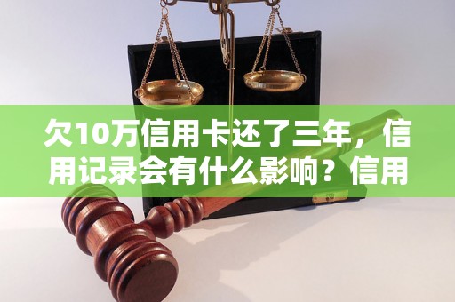 欠10万信用卡还了三年，信用记录会有什么影响？信用卡欠款如何逐步还清？